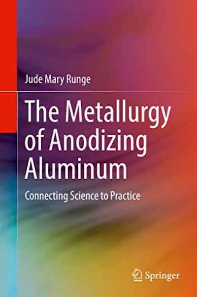 Dr Runge's book, The Metallurgy of Anodizing Aluminum, published by Springer Nature in 2018